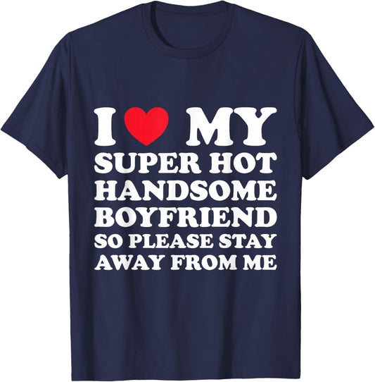 I Love My Super Hot Handsome Boyfriend So Please Stay Away T-Shirt - T-Shirt | Navy