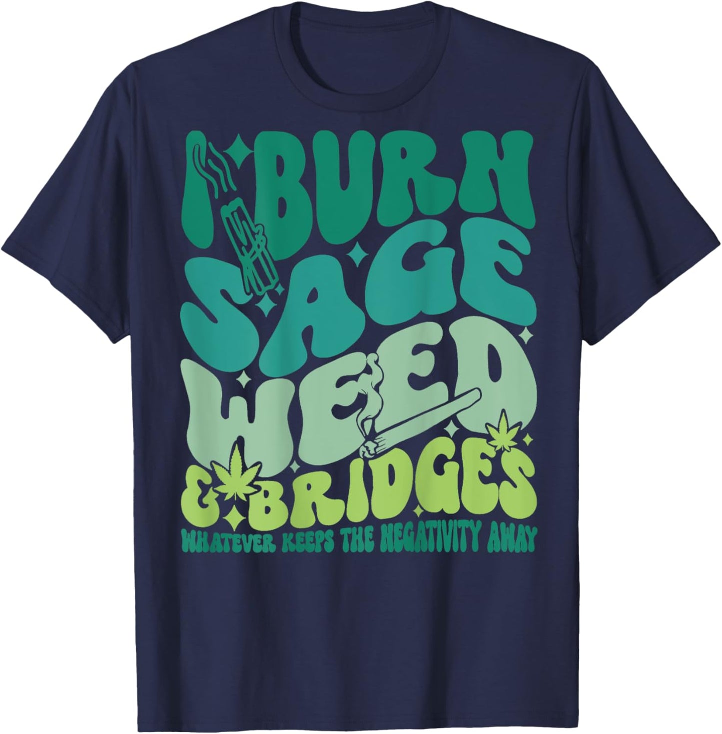 I Burn Sage Weed & Bridges Whatever Keeps Funny design T-Shirt - T-Shirt | Navy