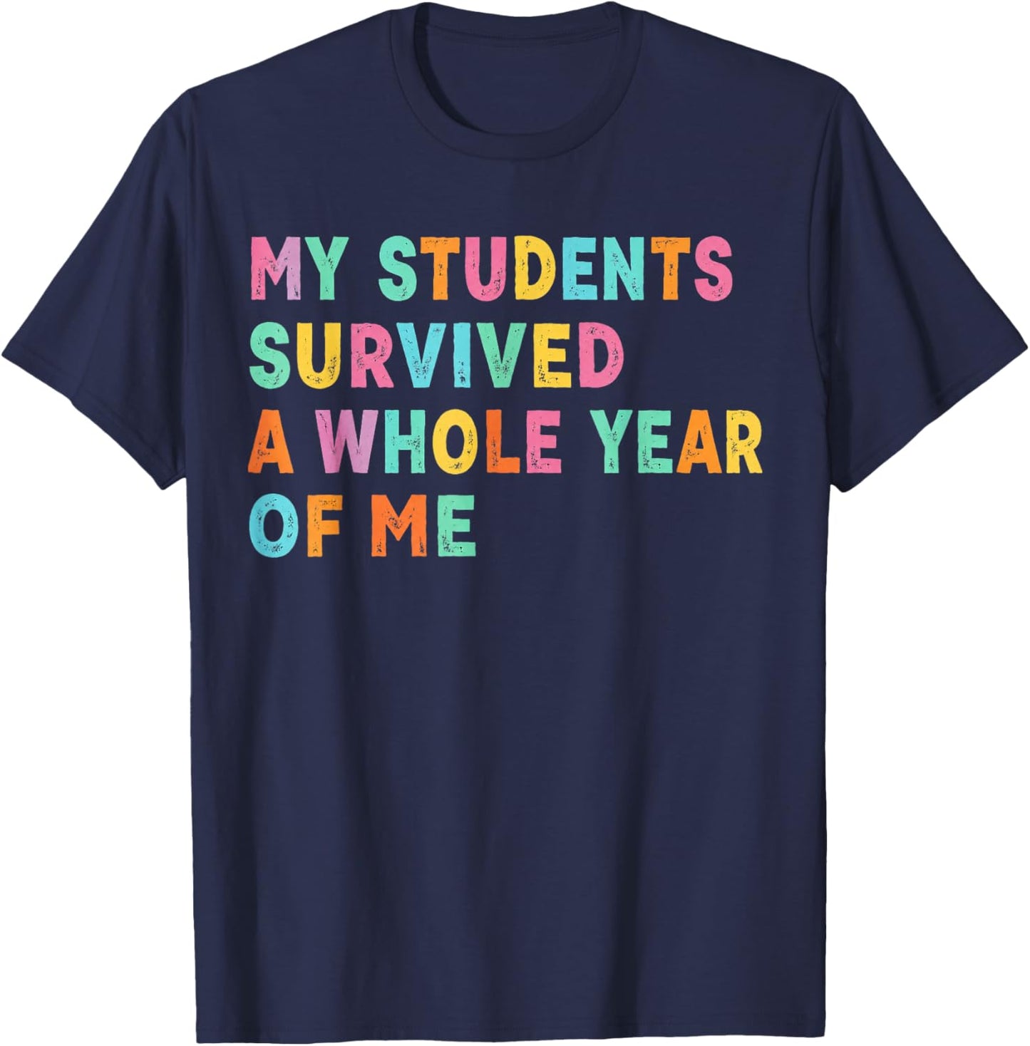 My Students Survived A Whole Year of Me Last Day of School T-Shirt - T-Shirt | Navy
