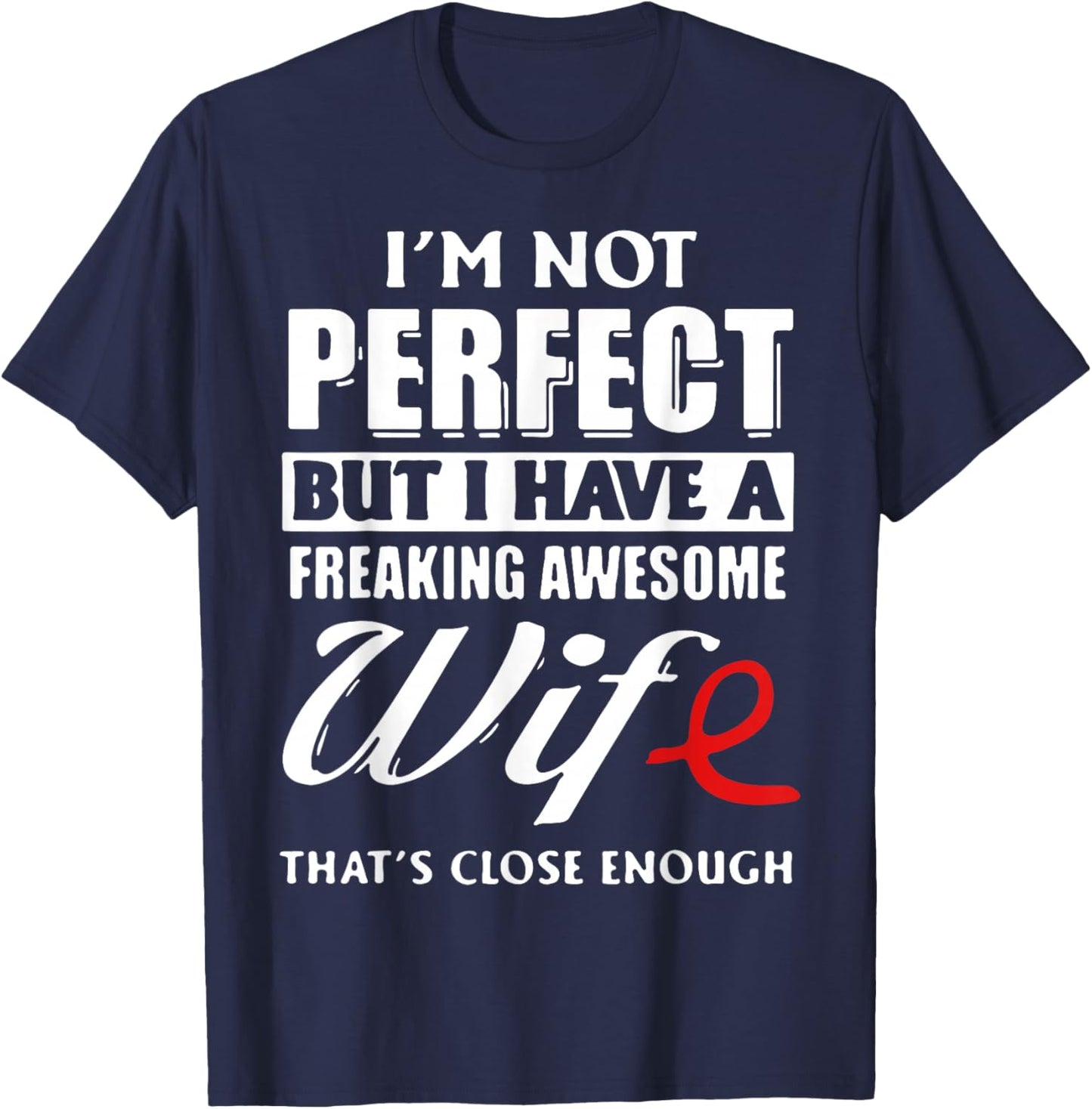 I'm Not Perfect But I Have A Freaking Awesome Wife T-Shirt - T-Shirt | Navy