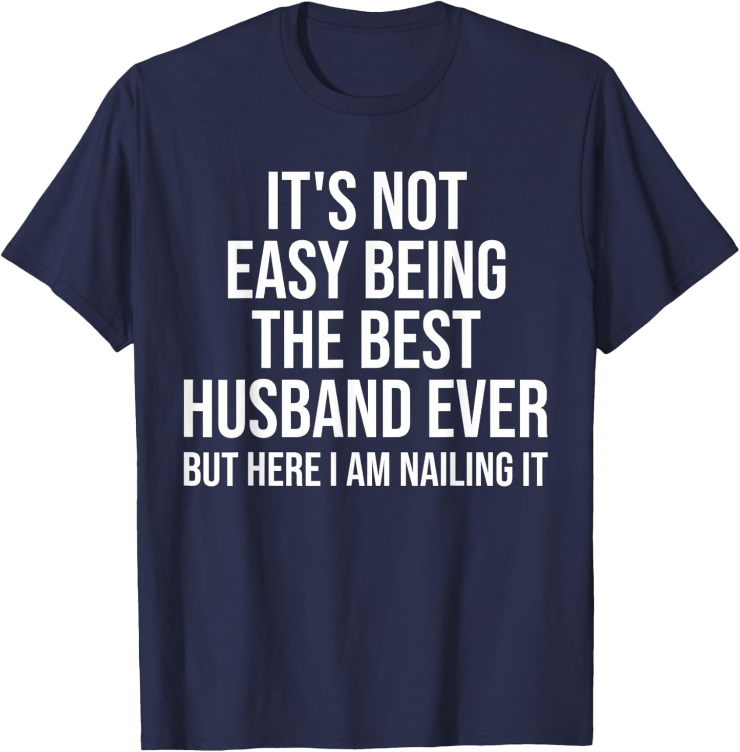 It's Not Easy Being The Best Husband Ever Funny Husband T-Shirt - T-Shirt | Navy