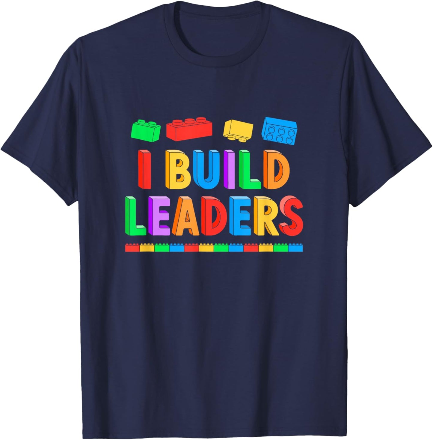 I Build Leaders Teacher Brick Builder Bricks Building Blocks T-Shirt - T-Shirt | Navy