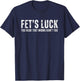 Funny Saying Humor Men Women Fets Luck T-Shirt - T-Shirt | Navy