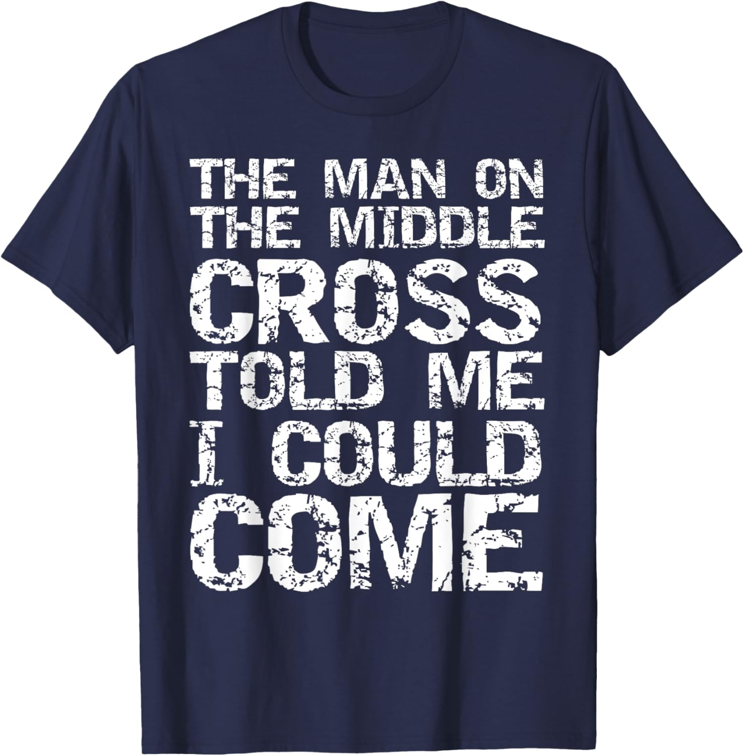 The Man on the Middle Cross Told Me I Could Come Christian T-Shirt - T-Shirt | Navy
