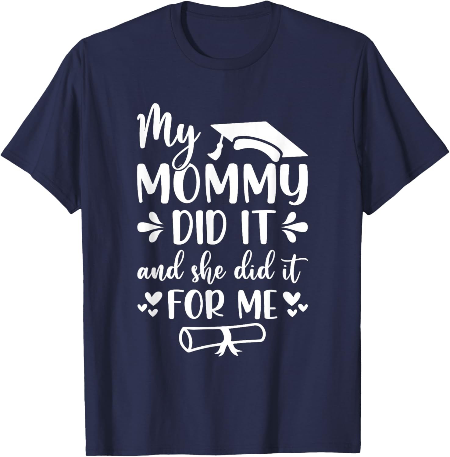 My Mommy Did It Graduation Graduated Mom Proud Children T-Shirt - T-Shirt | Navy