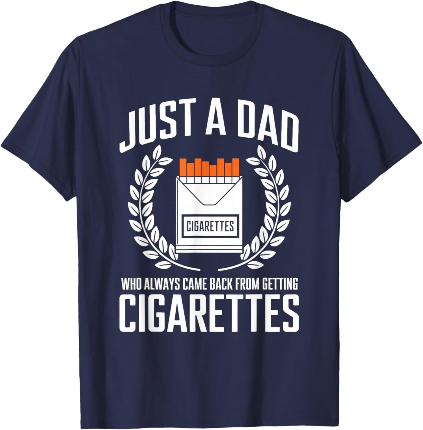 Just A Dad Who Always Came Back From Getting Cigarettes T-Shirt - T-Shirt | Navy