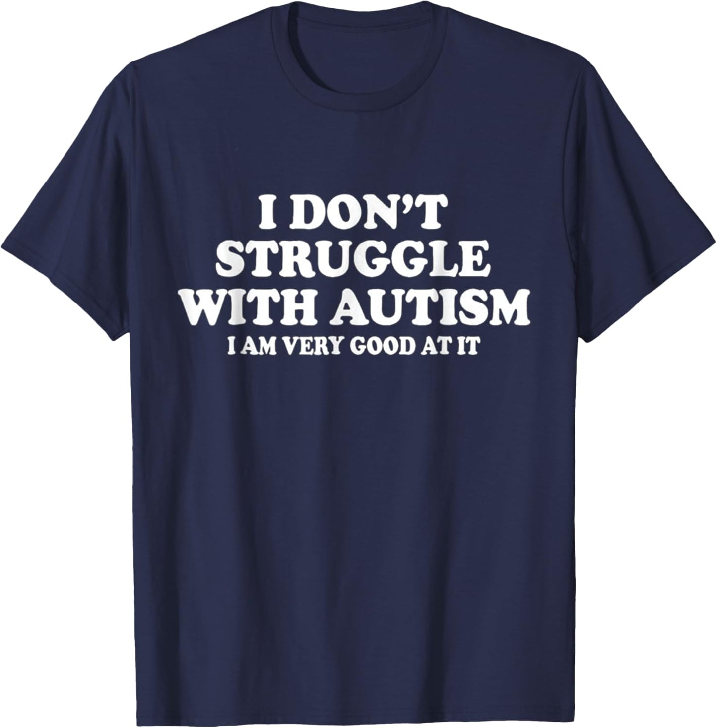 I don't struggle with autism I'm very Good at it T-Shirt - T-Shirt | Navy