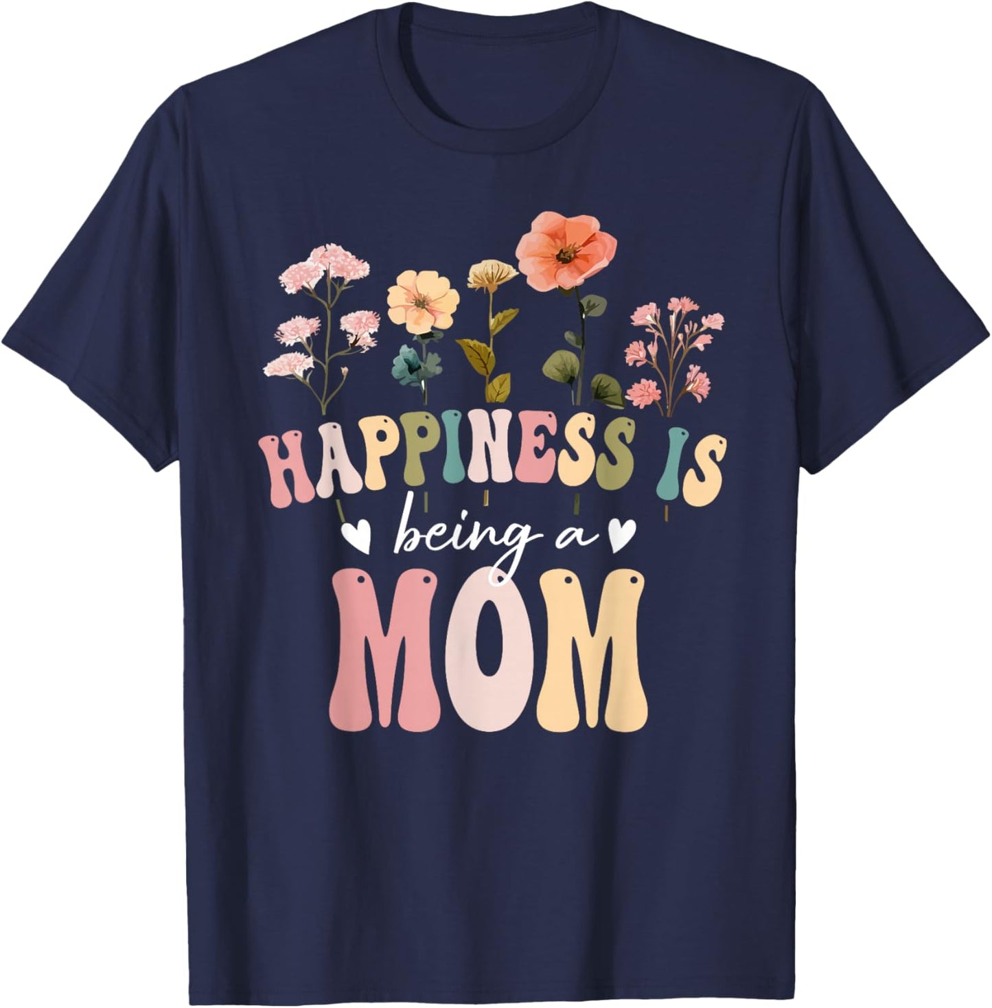 Happiness is Being a Mom Floral Design Mom Mother's Day T-Shirt - T-Shirt | Navy