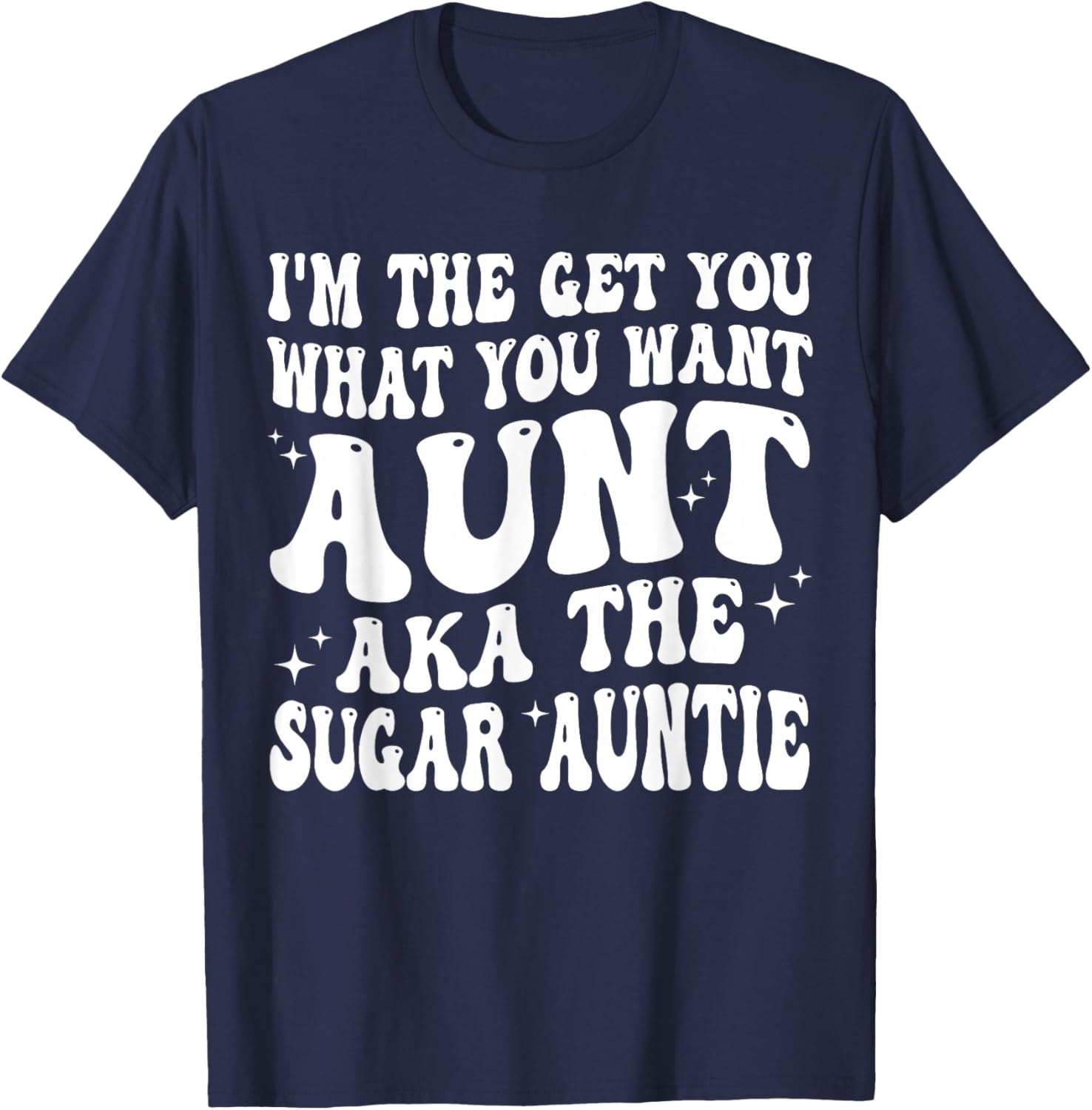 I'm the Get You What You Want Aunt AKA The Sugar Auntie T-Shirt - T-Shirt | Navy