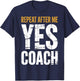 Repeat After Me Yes Coach Funny Sports Football Basketball T-Shirt - T-Shirt | Navy