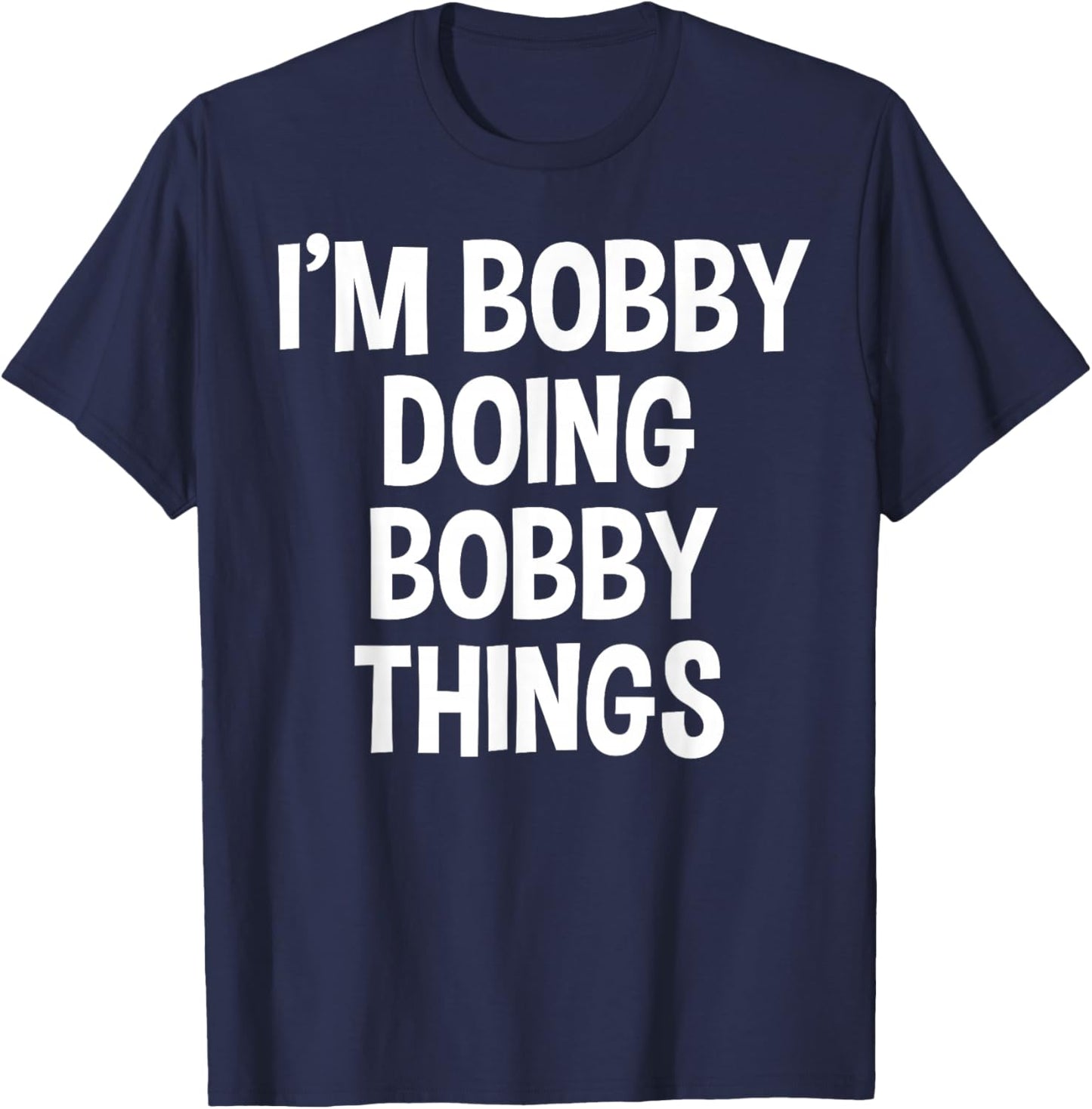 I'm Bobby Doing Bobby Things Funny Saying T-Shirt - T-Shirt | Navy