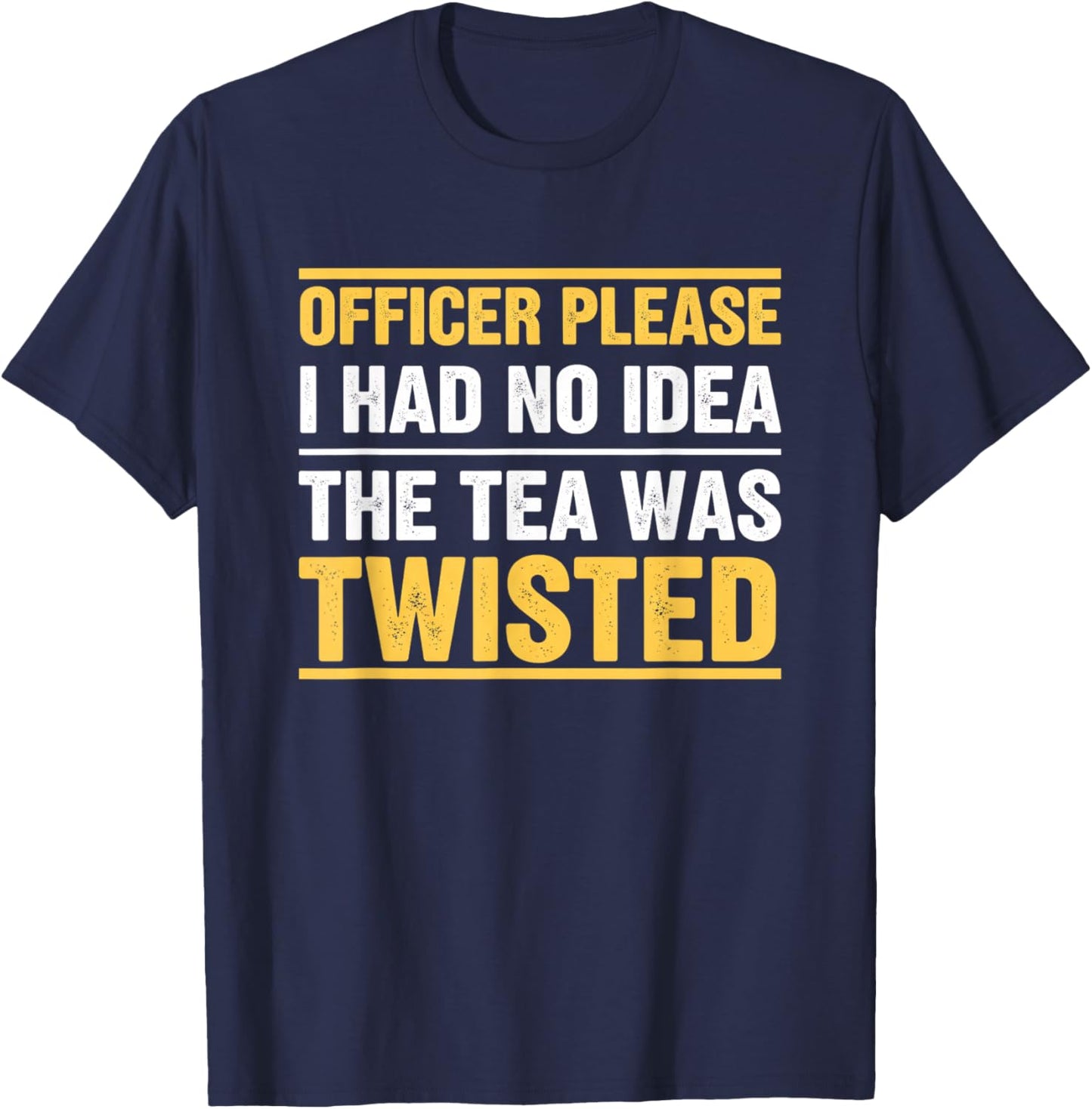 Officer Please I Had No Idea The Tea was Twisted Funny Tea T-Shirt - T-Shirt | Navy