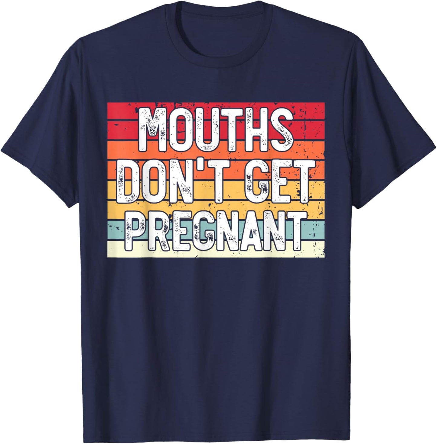 Mouths Don't Get Pregnant Meme Joke Funny Ironic Gifts Retro T-Shirt - T-Shirt | Navy