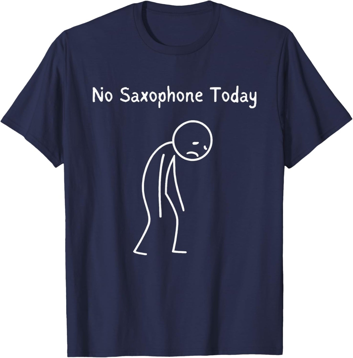 No Saxophone Today - Saxophone Lover Sad Stickman T-Shirt - T-Shirt | Navy