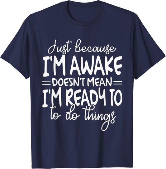 Just Because I Am Awake Doesn't Mean I Am Ready T-Shirt - T-Shirt | Navy