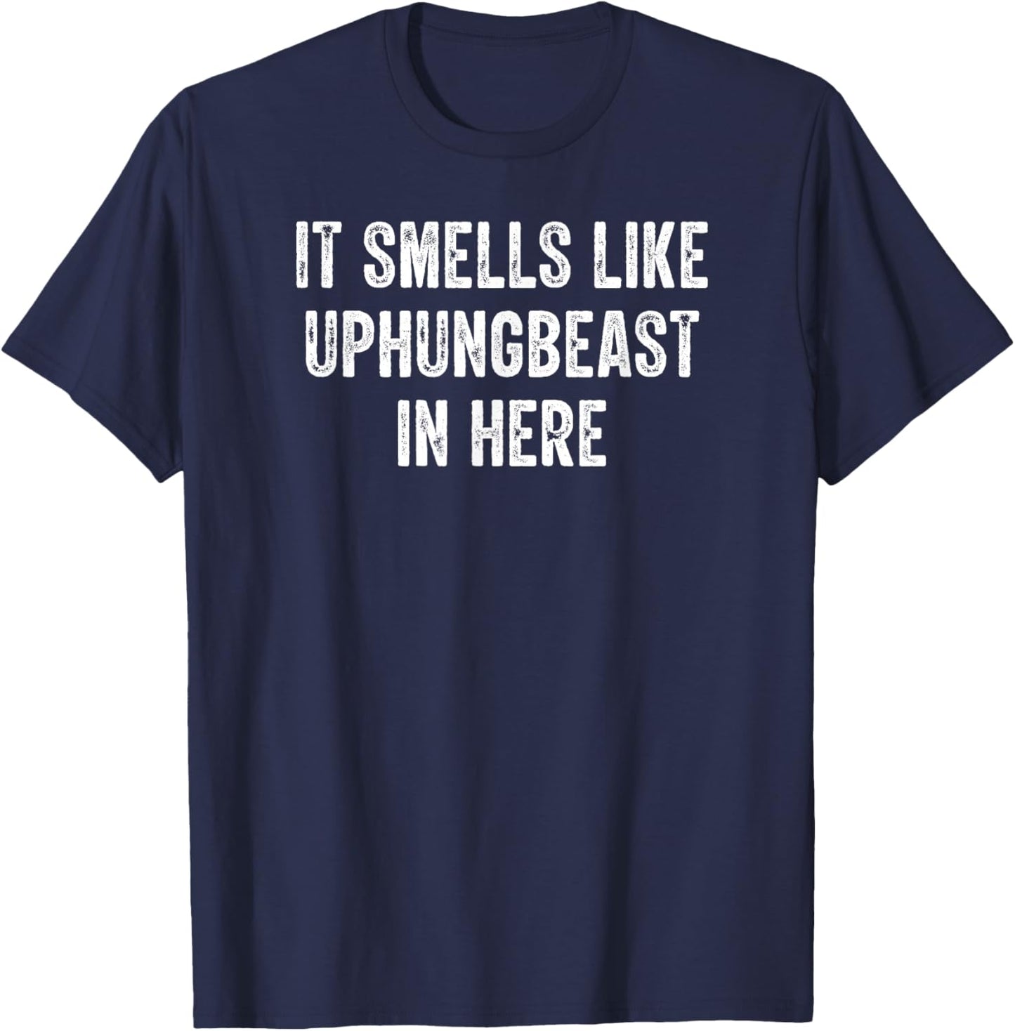 It Smells Like Uphungbeast in Here Ironic Meme Quote T-Shirt - T-Shirt | Navy