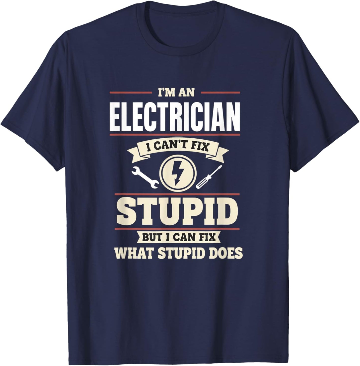 I'm an Electrician I Can't Fix Stupid But I Can Fix What St T-Shirt - T-Shirt | Navy