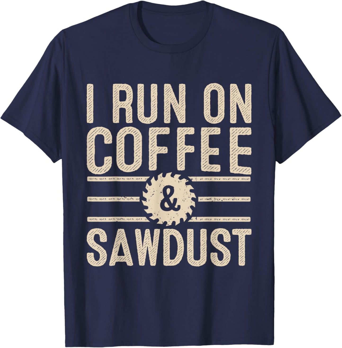I Run On Coffee Sawdust Funny Coffee Lovers Woodworking T-Shirt - T-Shirt | Navy