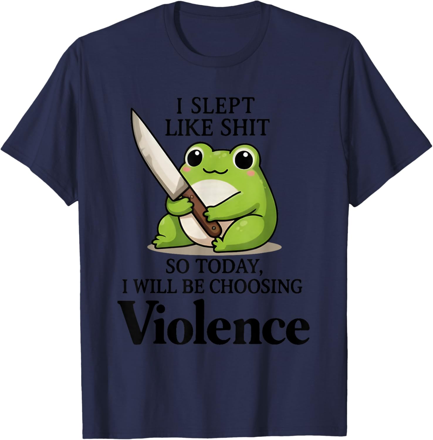 I Slept Like Sht So Today Will Choosing Violence Cute Frog T-Shirt - T-Shirt | Navy