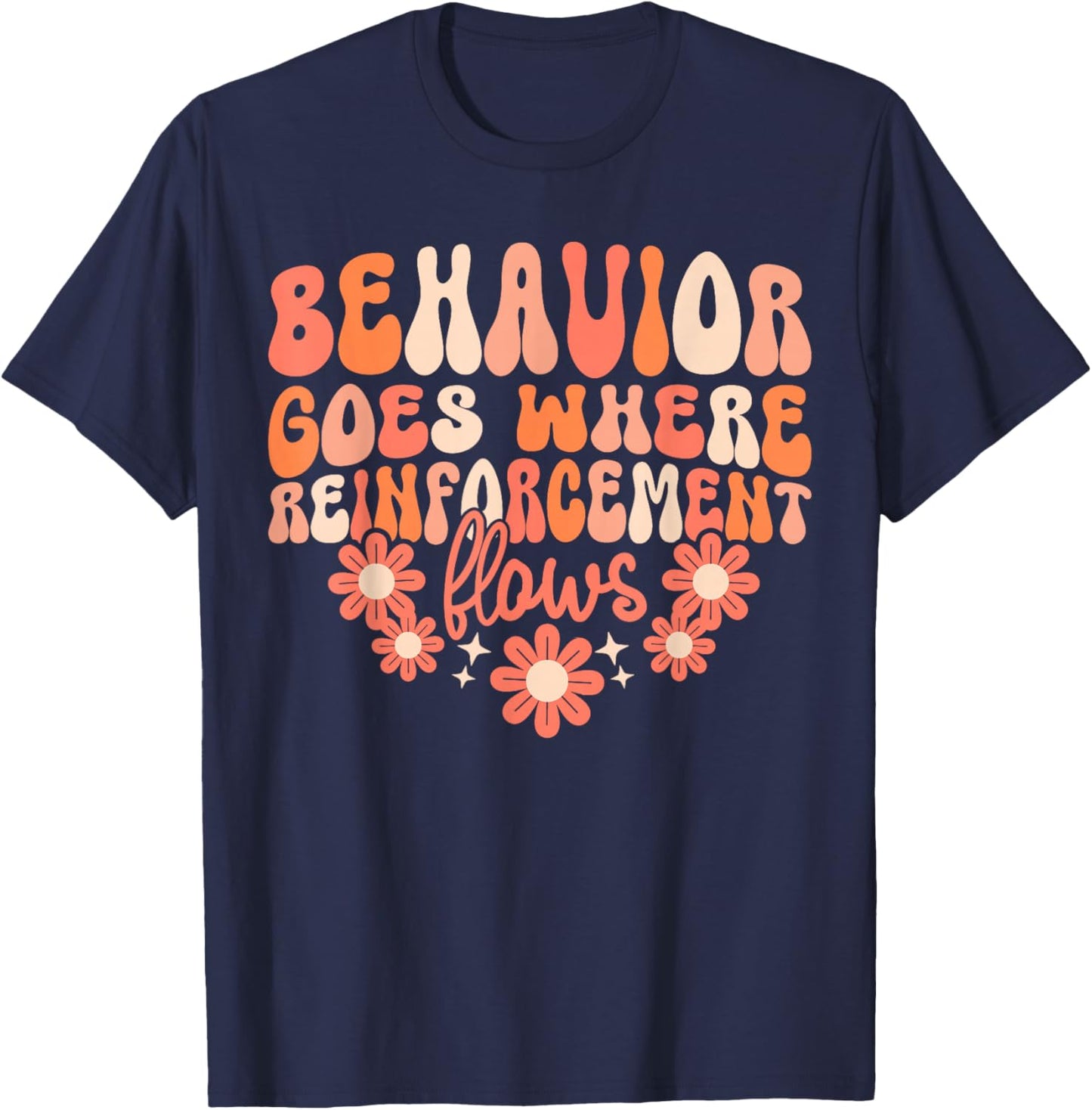Behavior Goes Where Reinforcement Flows T-Shirt - T-Shirt | Navy
