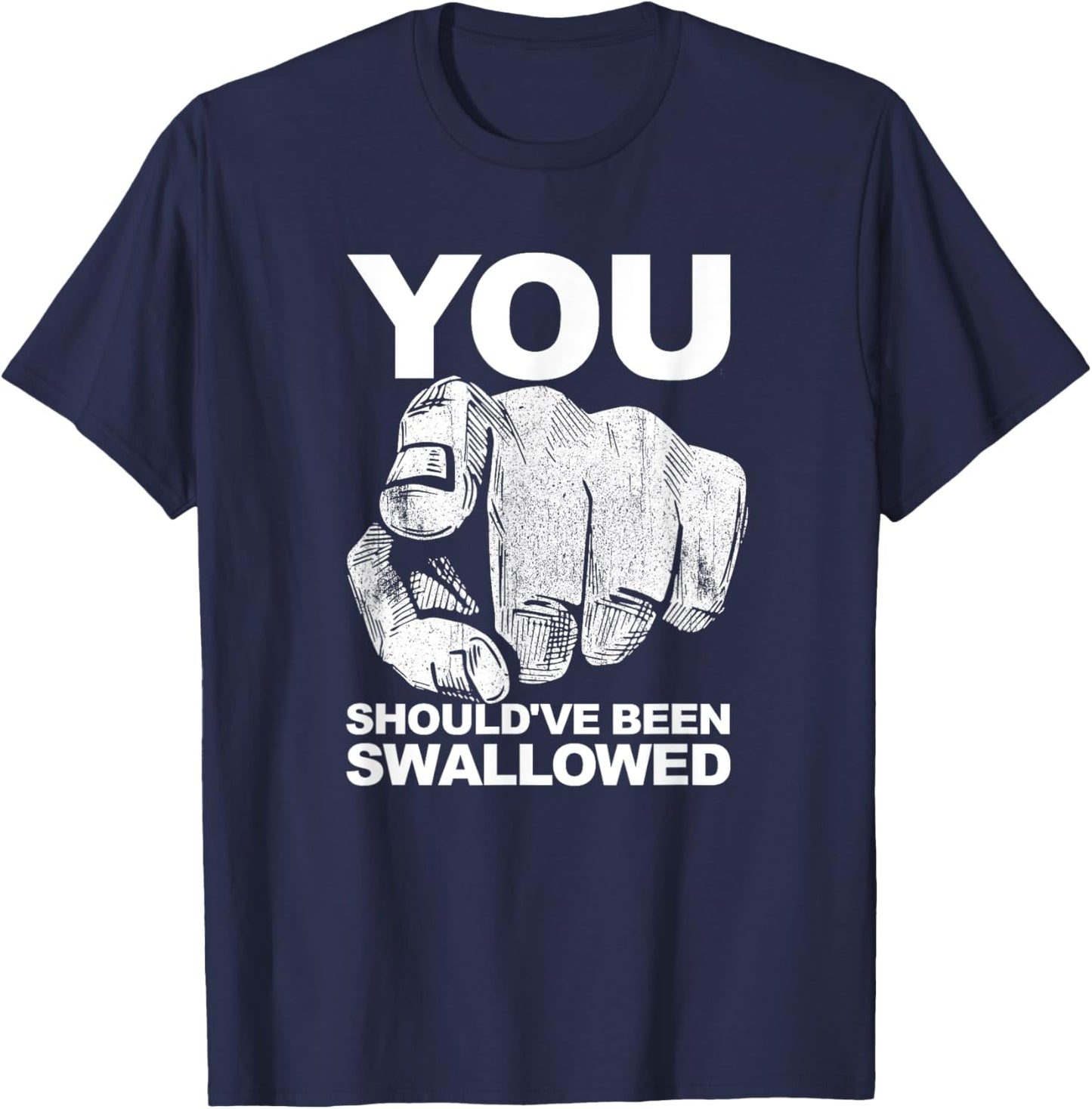 You Should've Been Swallowed Adult Humor Raunchy T-Shirt - T-Shirt | Navy