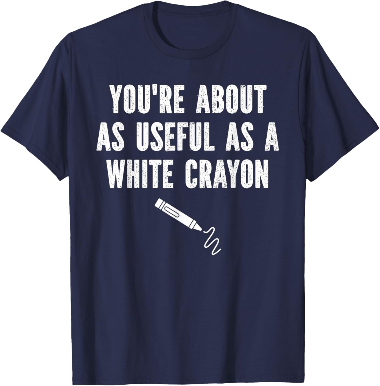 Funny Sayings You're About As Useful As A White Crayon T-Shirt - T-Shirt | Navy