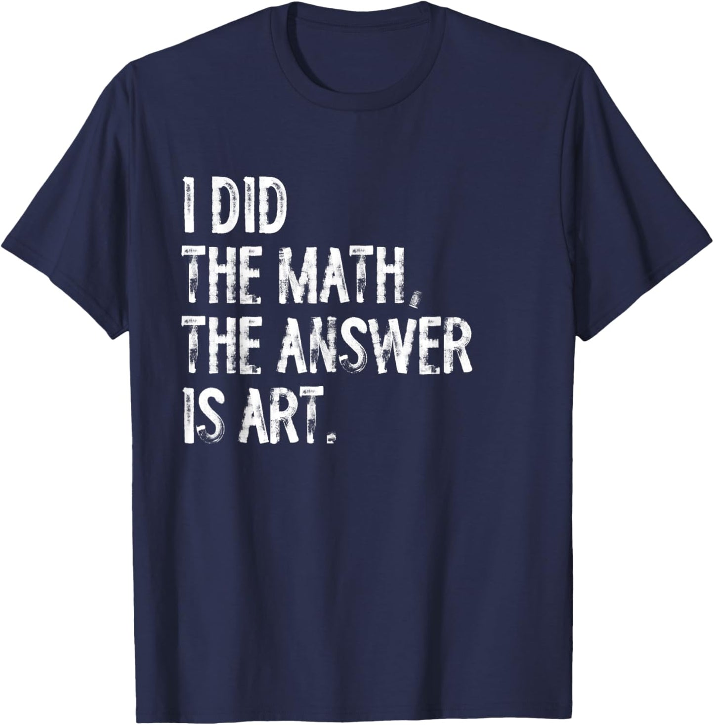I Did The Math The Answer is Art T-Shirt - T-Shirt | Navy