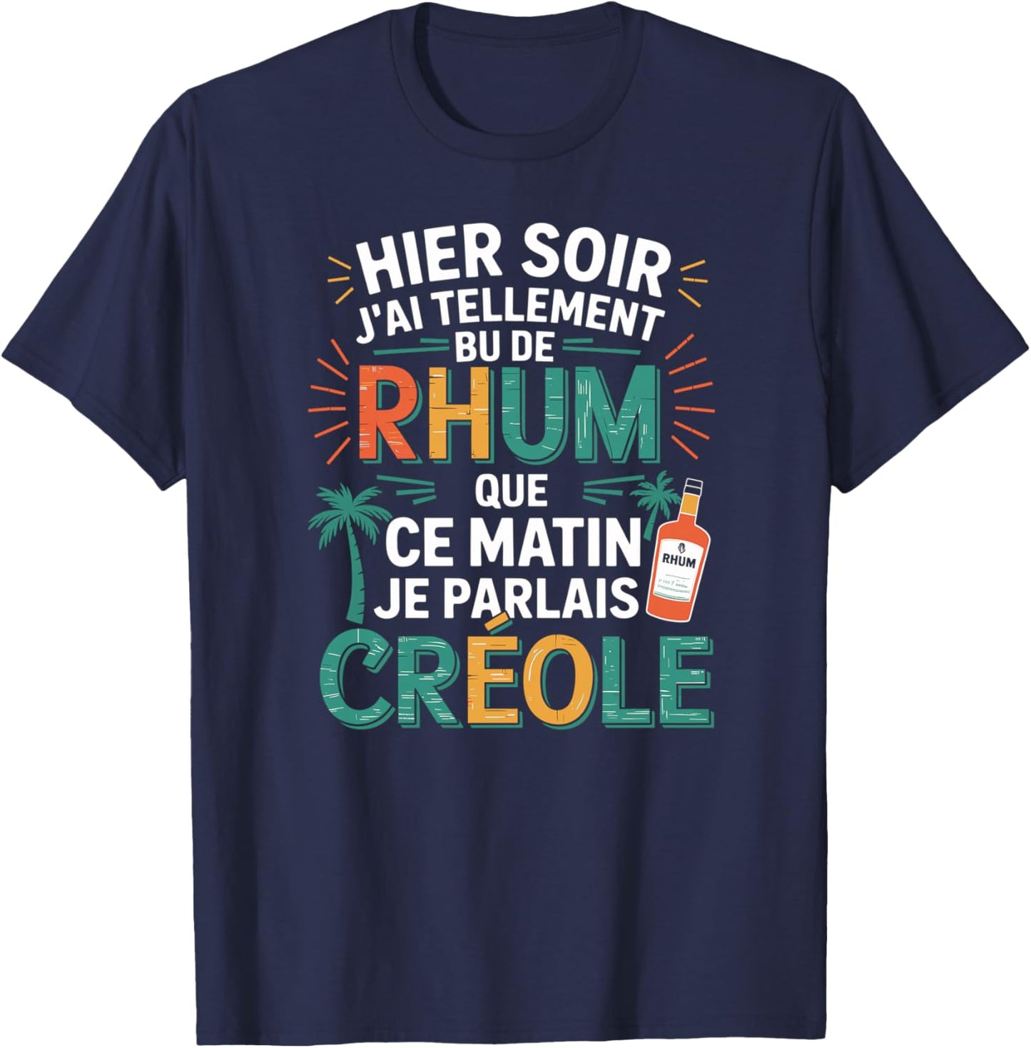 Hier J’AI Tellement Bu de Rhum Ce Matin Je Parlais Créole Haut de Gamme T-Shirt - T-Shirt | Navy