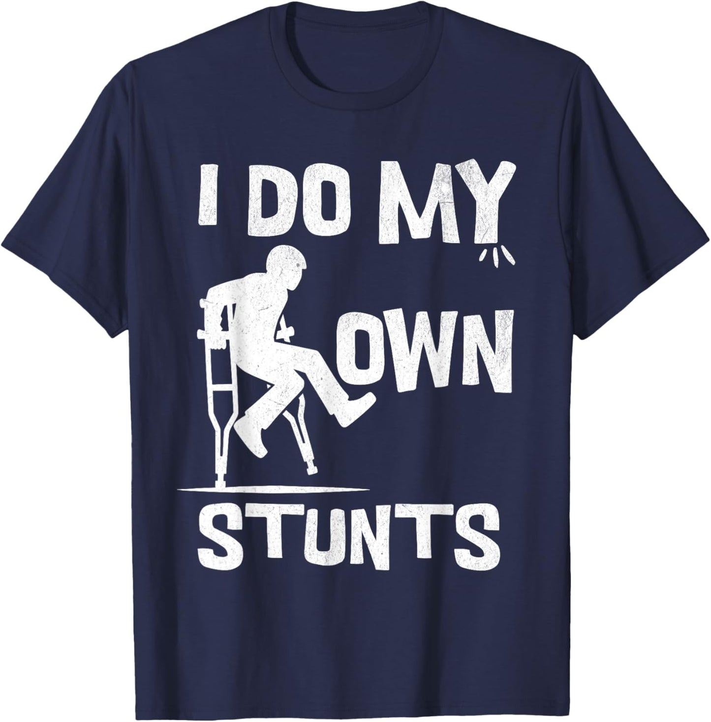 I broke my leg because i do my own stunts always T-Shirt - T-Shirt | Navy