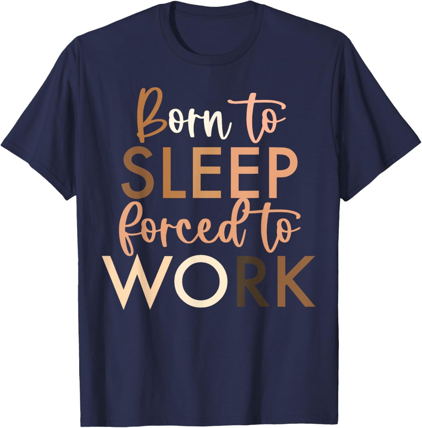 Born To Sleep, Forced To Work T-Shirt - T-Shirt | Navy