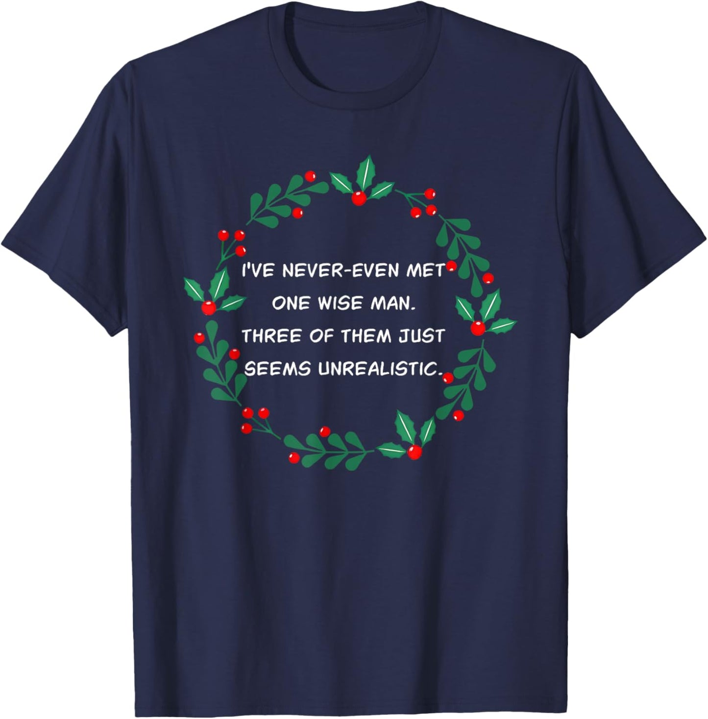 I've Never-Even Met One Wise Man. Three Of Them Just Seems.. T-Shirt - T-Shirt | Navy