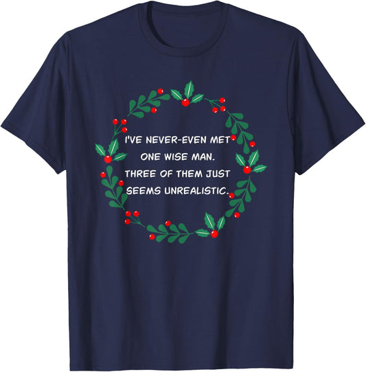 I've Never-Even Met One Wise Man. Three Of Them Just Seems.. T-Shirt - T-Shirt | Navy
