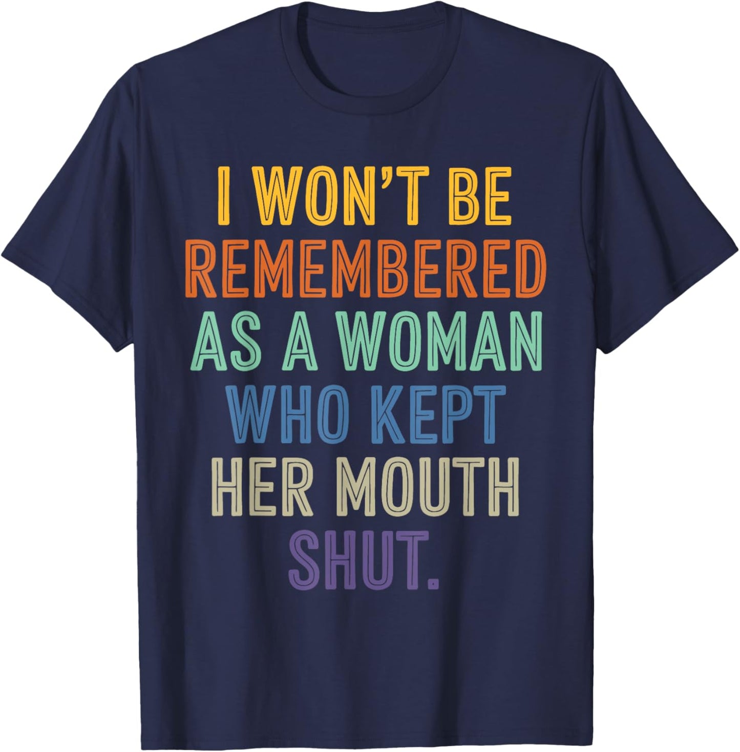 I Won't Be Remembered As A Woman Who Kept Her Mouth Shut T-Shirt - T-Shirt | Navy