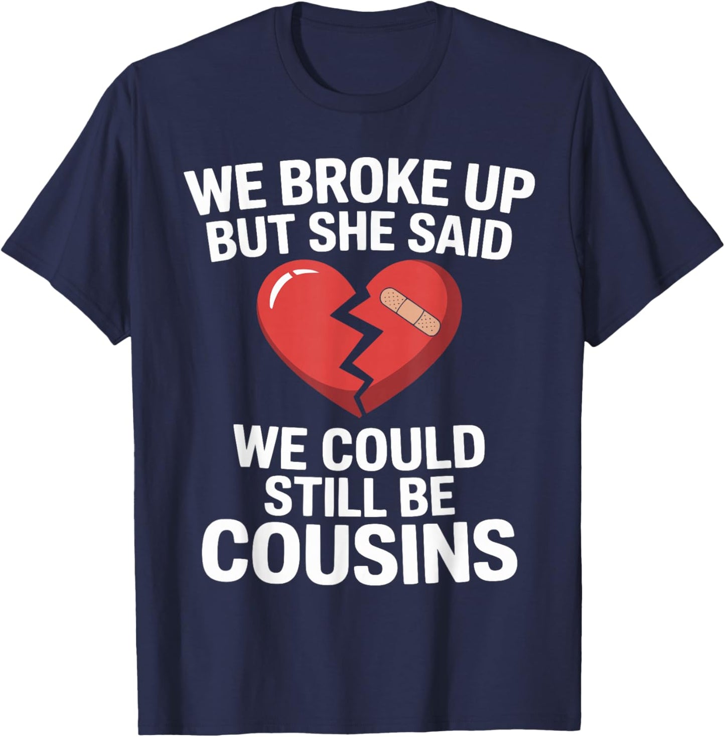 Funny We Broke Up But She Said We Could Still Be Cousins T-Shirt - T-Shirt | Navy