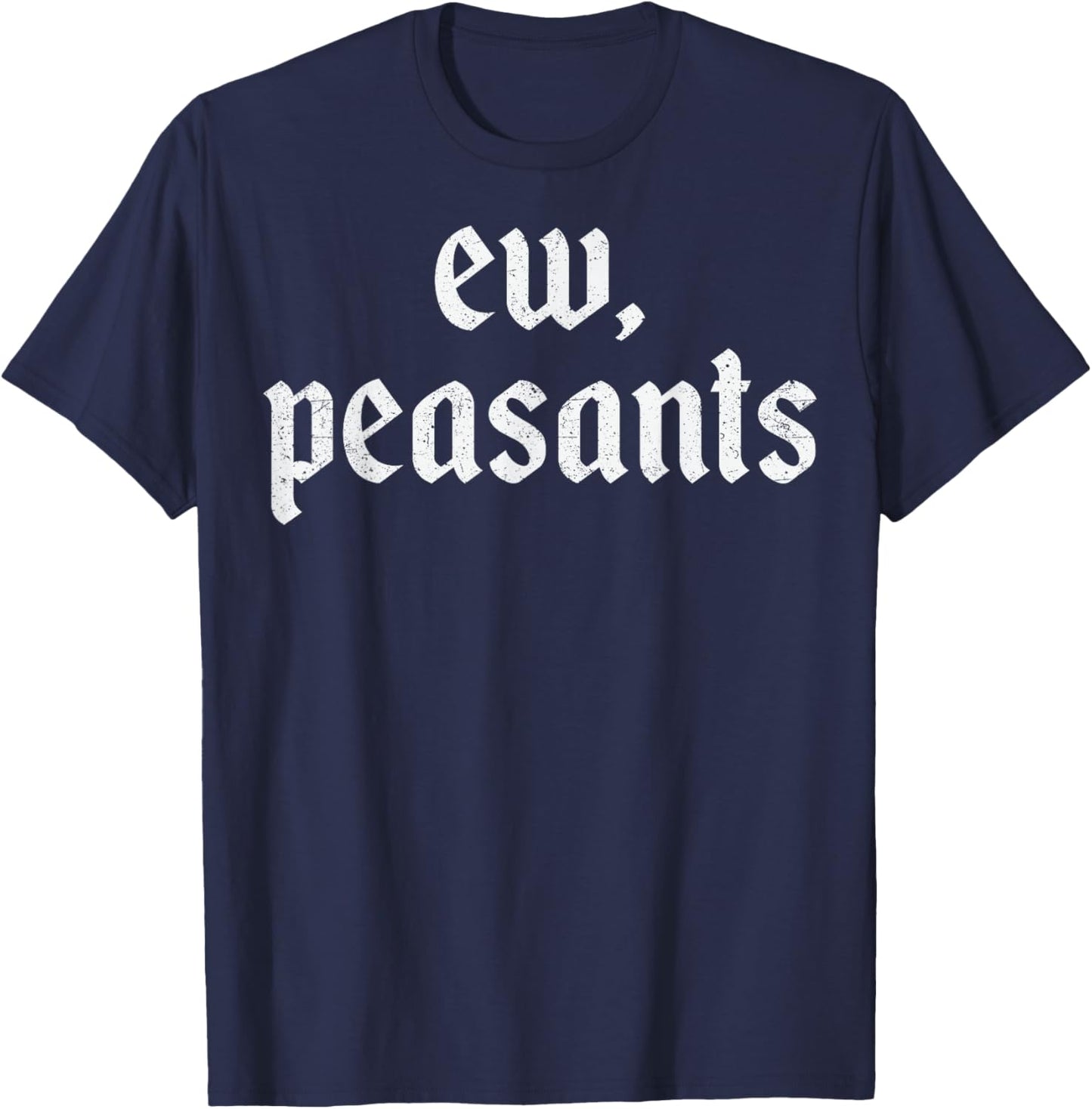 Ew Peasants Funny Ren Faire Renaissance Faire Medieval T-Shirt - T-Shirt | Navy