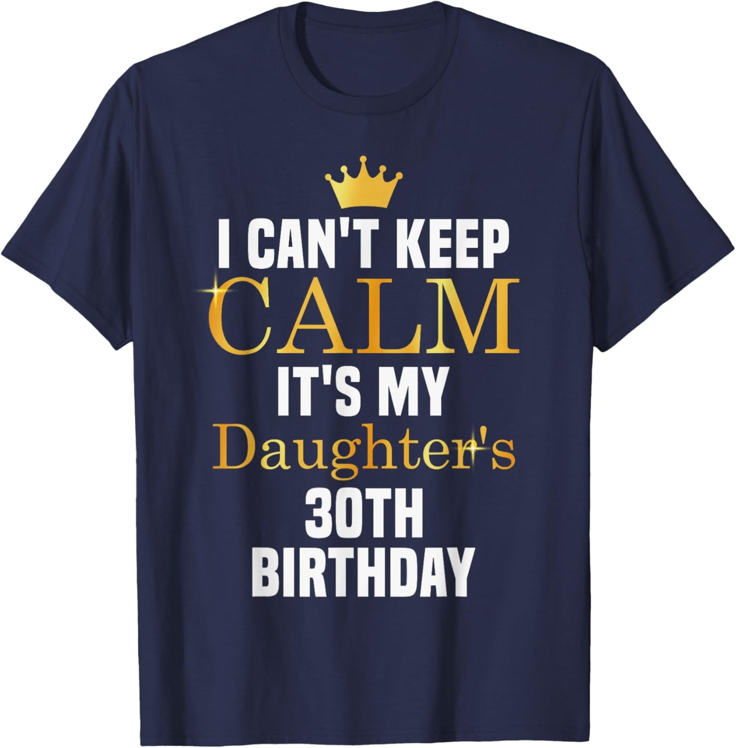 I Can't Keep Calm It's My Daughter's 30th Birthday T-Shirt - T-Shirt | Navy