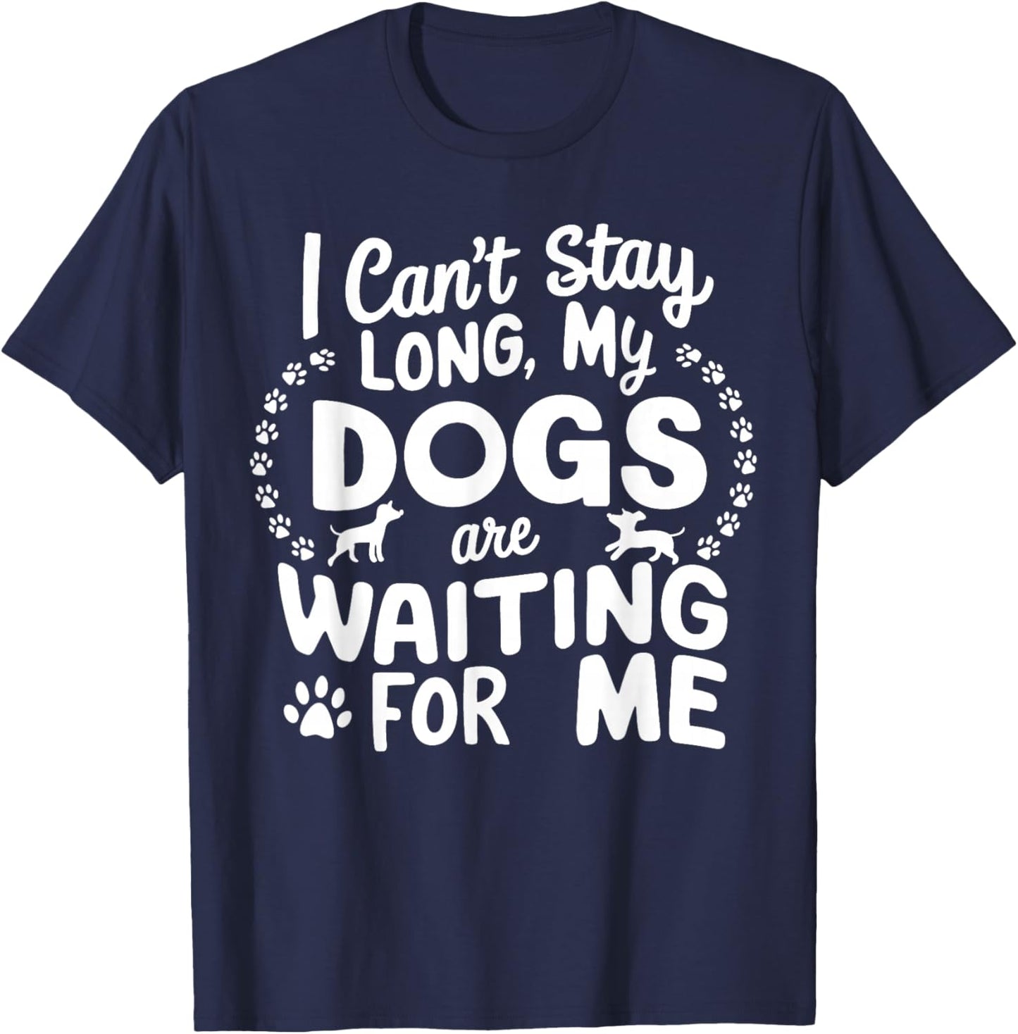 I Can't Stay Long My Dogs Are Waiting For Me Funny Dog Lover T-Shirt - T-Shirt | Navy