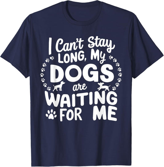 I Can't Stay Long My Dogs Are Waiting For Me Funny Dog Lover T-Shirt - T-Shirt | Navy