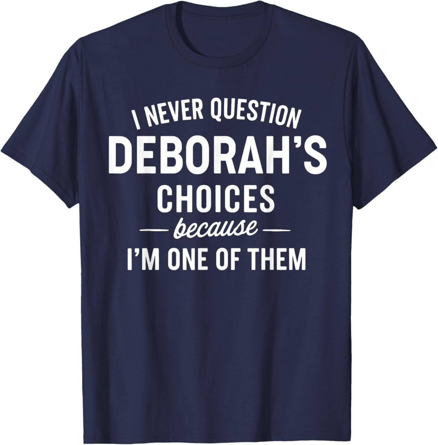 I Never Question DEBORAH'S Choices Because I'm One of Them T-Shirt - T-Shirt | Navy