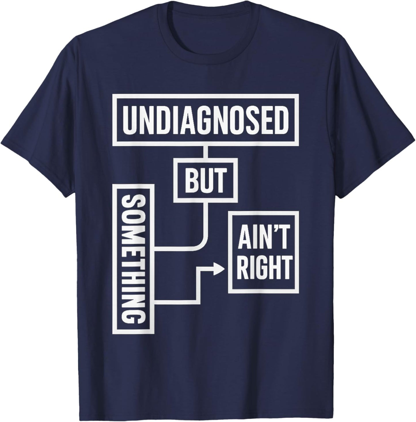 Undiagnosed But Something Ain't Right Funny Saying T-Shirt - T-Shirt | Navy