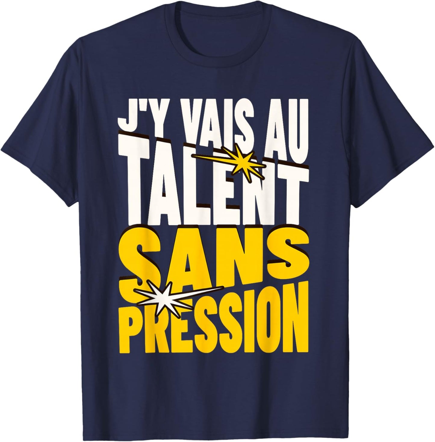 Gift Humour Man Woman J'Y Vais AU Talent Sans Pressure T-Shirt - T-Shirt | Navy