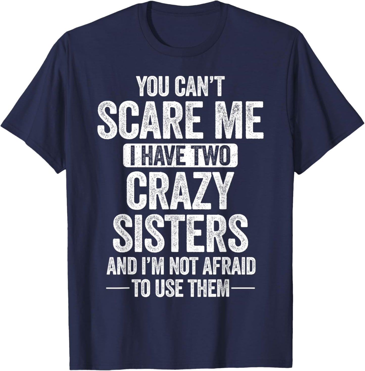 You Can't Scare Me I Have Two Crazy Sisters Cool Joke T-Shirt - T-Shirt | Navy