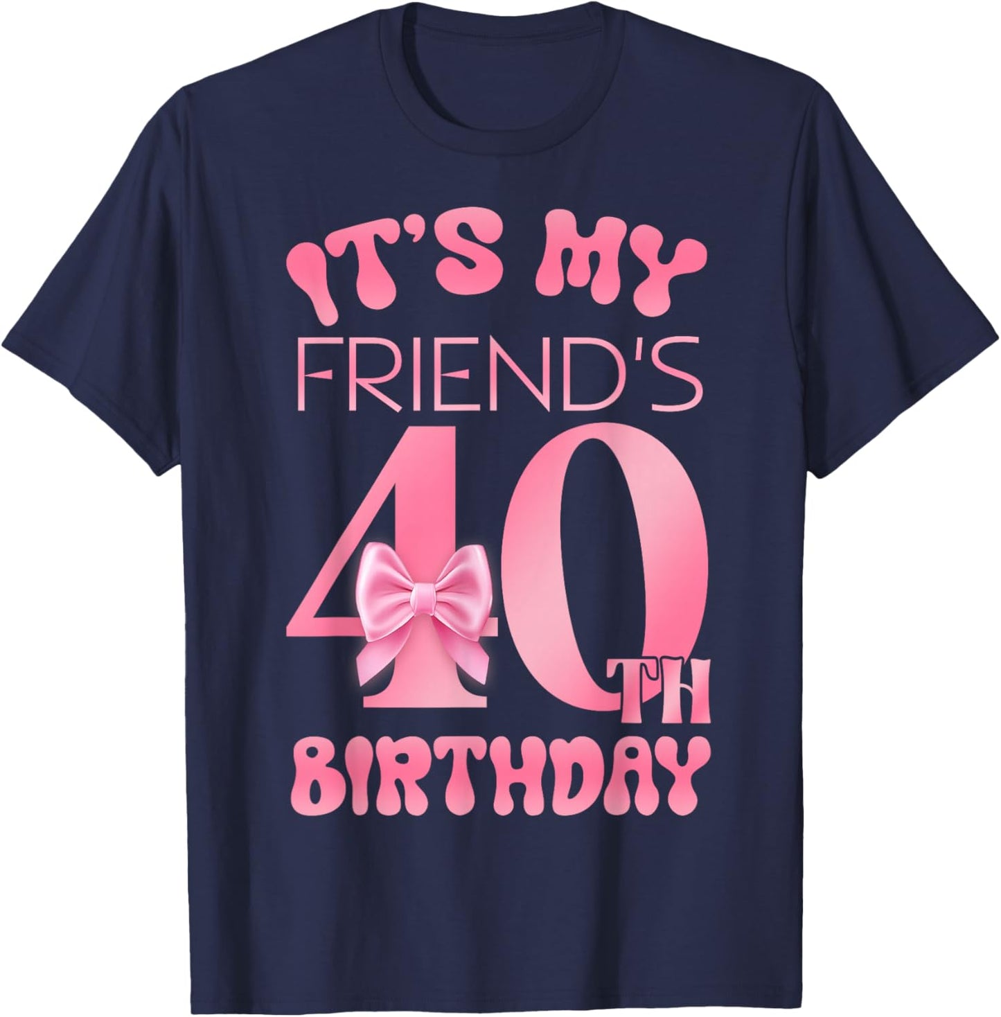 It's My Friend's 40th Birthday Girl Pink Party Themes T-Shirt - T-Shirt | Navy