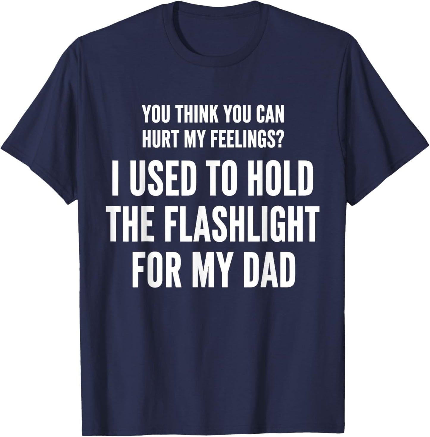 I Held The Flashlight for My Dad Funny Quote T-Shirt - T-Shirt | Navy