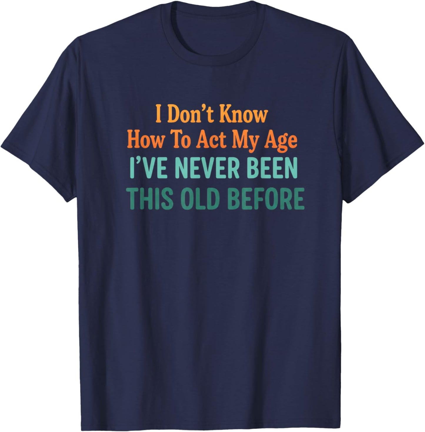 Birthday Funny Birthday Saying, I've Never Been This Old BE T-Shirt - T-Shirt | Navy