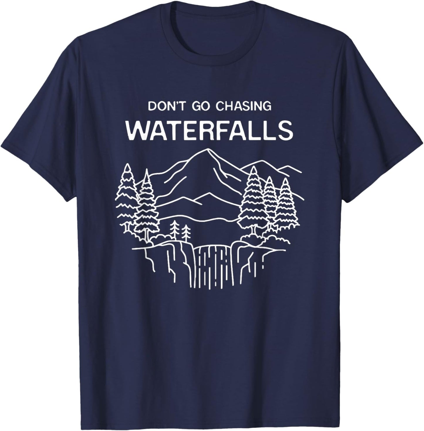 Don't Go Chasing Waterfalls Mountains Forest Wilderness T-Shirt - T-Shirt | Navy