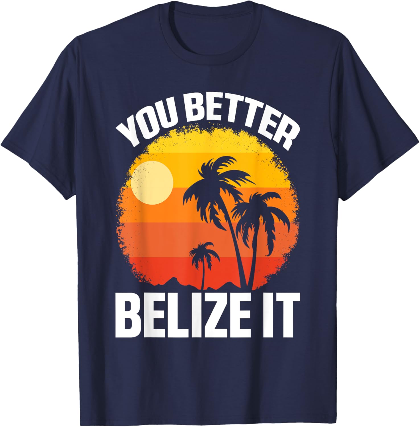 You Better Belize It Funny Belize Vacation T-Shirt - T-Shirt | Navy