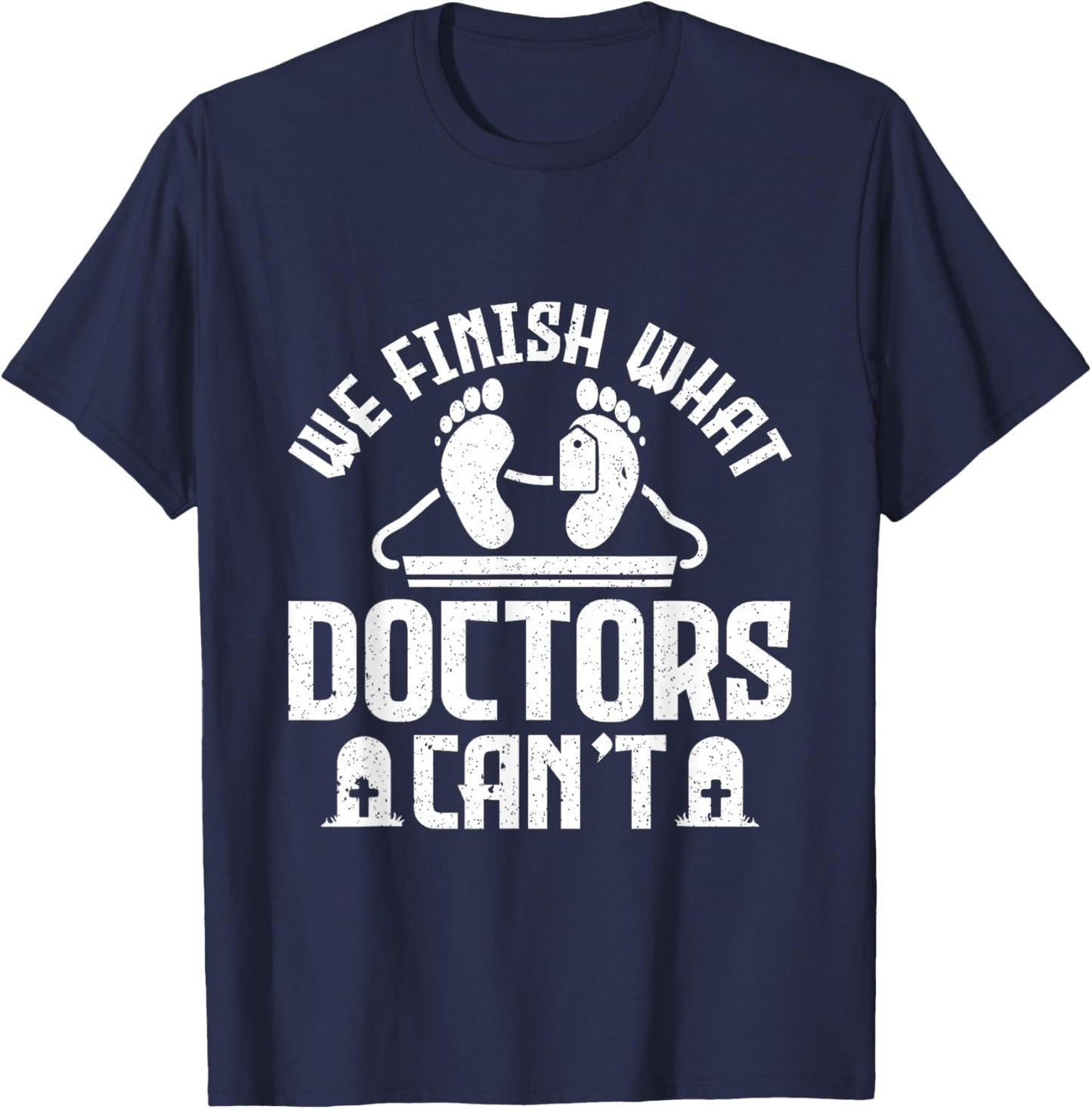 We Finish What Doctors Can't - Funny Mortician T-Shirt - T-Shirt | Navy