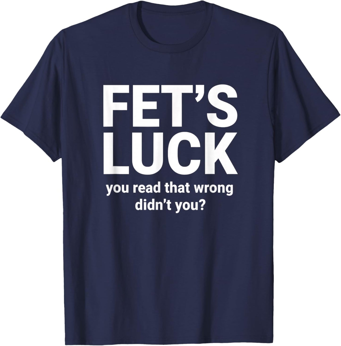 Fet's Luck You Read that Wrong Didn't You Funny Kids Humor T-Shirt - T-Shirt | Navy