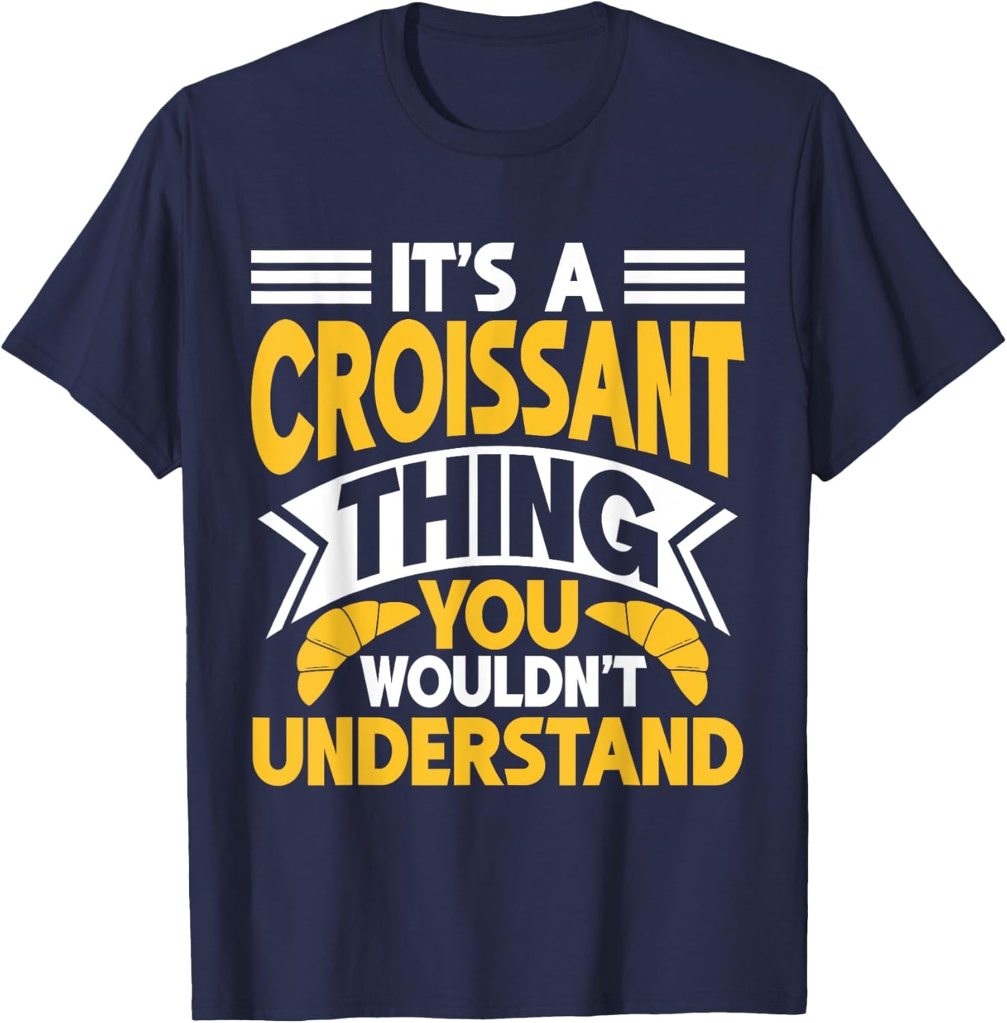It’s a Croissant Thing You Wouldn’t Understand Croissant T-Shirt - T-Shirt | Navy